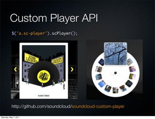 Custom Player API
            $('a.sc-player').scPlayer();




           http://github.com/soundcloud/soundcloud-custom-player

Saturday, May 7, 2011
 