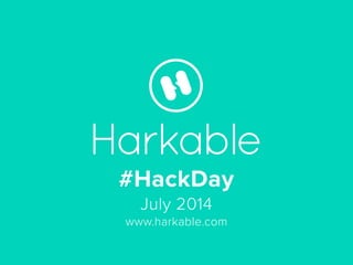 #HackDay 
July 2014 
www.harkable.com 
 