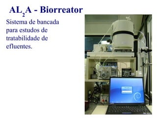 AL2A - Biorreator 
Sistema de bancada 
para estudos de 
tratabilidade de 
efluentes. 
 