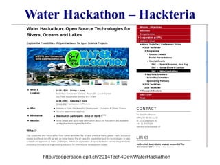 Water Hackathon – Hackteria 
http://cooperation.epfl.ch/2014Tech4Dev/WaterHackathon 
 