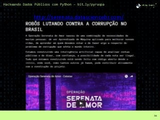 Hackeando Dados Públicos com Python – bit.ly/pyraspa
36
http://serenata.datasciencebr.com/
 