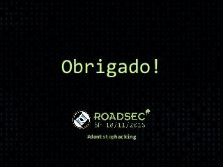 Obrigado!
#dontstophacking
 