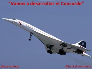 @asanzdiego @hackathonlovers
“Vamos a desarrollar el Concorde”
 