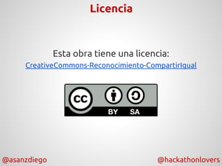 @asanzdiego @hackathonlovers
Licencia
Esta obra tiene una licencia:
CreativeCommons-Reconocimiento-CompartirIgual
 