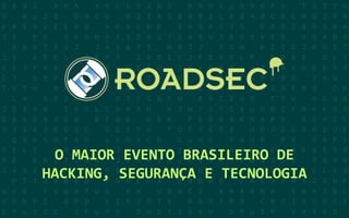 O MAIOR EVENTO BRASILEIRO DE
HACKING, SEGURANÇA E TECNOLOGIA
 