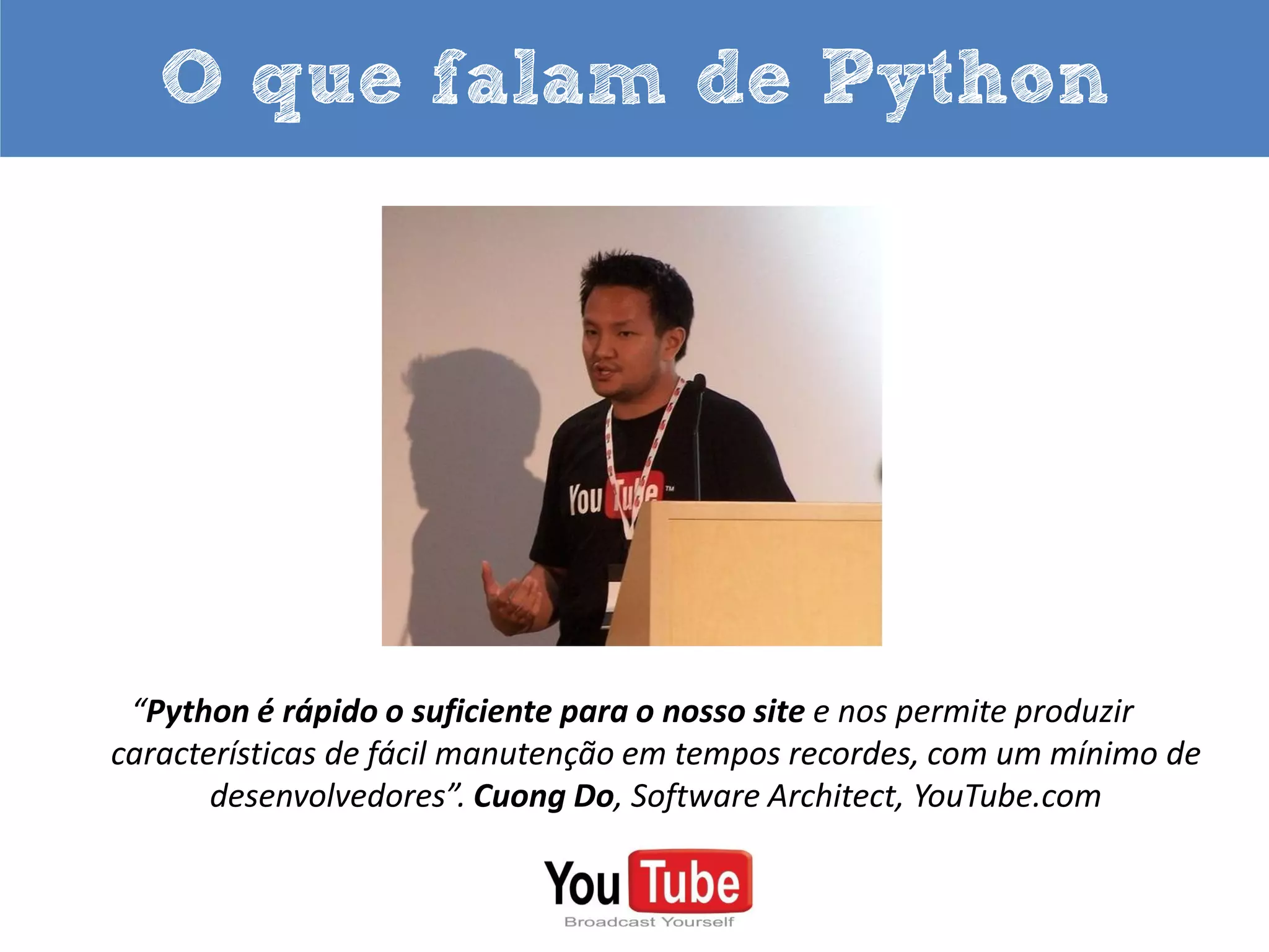 O que falam de Python

“Se o Voldemort quisesse ser realmente imortal, ele teria
programado uma horcrux recursiva em Python.” Harry Potter.

 