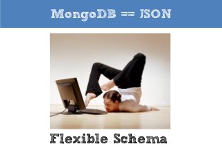 MongoDB == JSON

Flexible Schema

 
