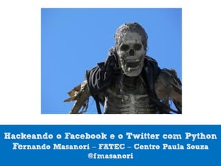 Hackeando o
Facebook com
Python 3
Fernando Masanori
FATEC
Centro Paula Souza
@fmasanori

 