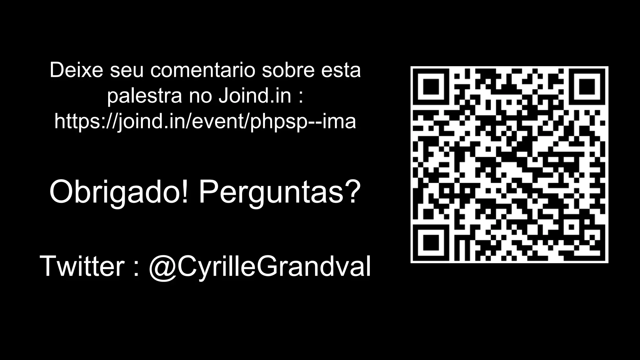 Deixe seu comentario sobre esta
palestra no Joind.in :
https://joind.in/event/phpsp--ima
Obrigado! Perguntas?
Twitter : @CyrilleGrandval
 