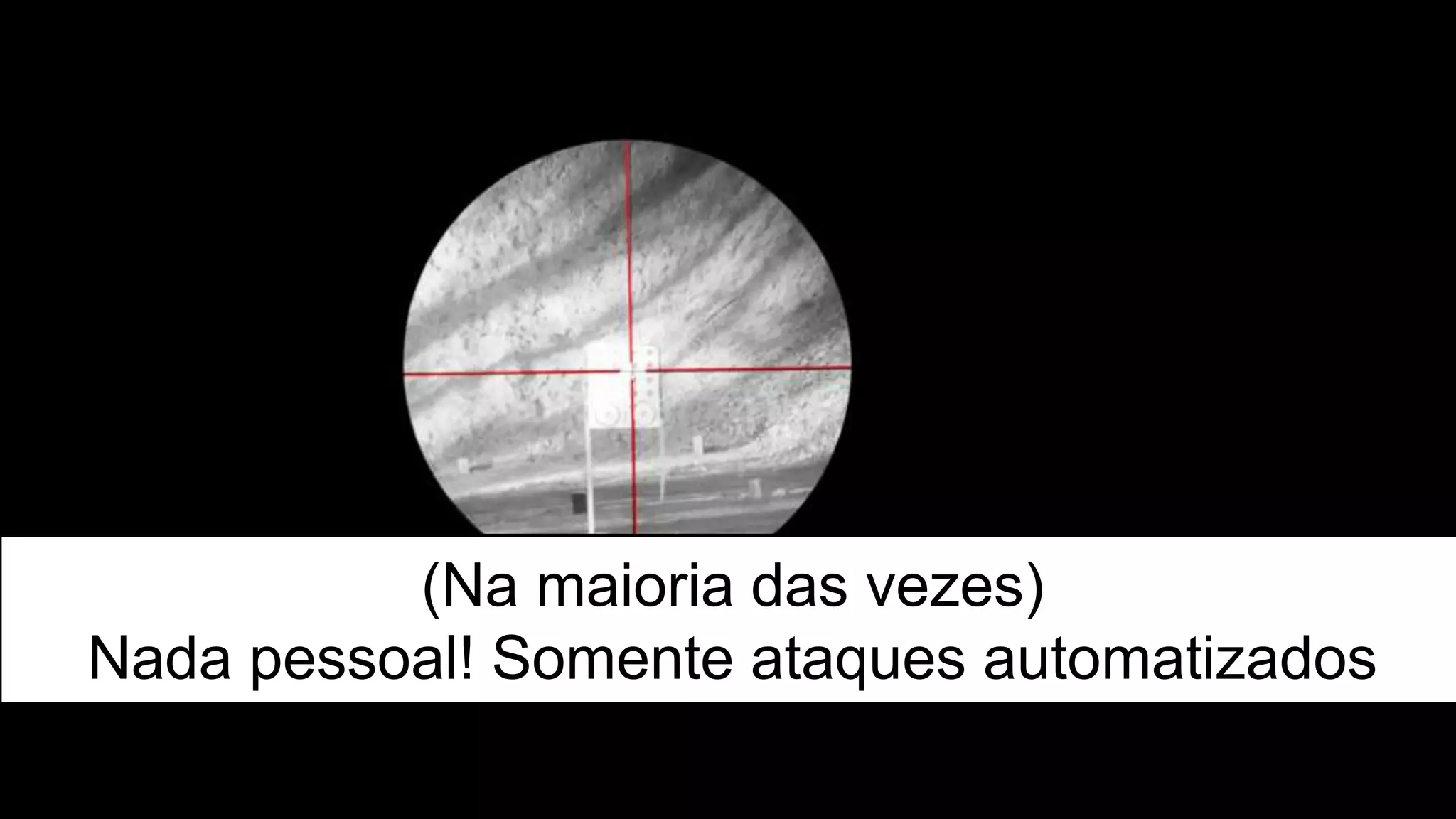 (Na maioria das vezes)
Nada pessoal! Somente ataques automatizados
 