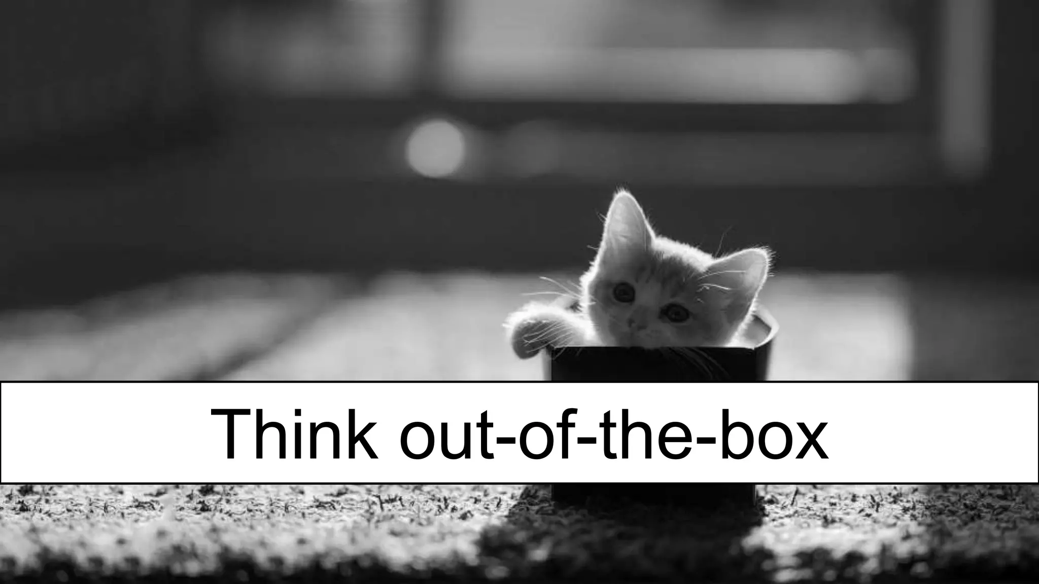 Think out-of-the-box
 