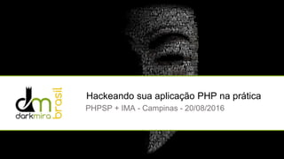 Hackeando sua aplicação PHP na prática
PHPSP + IMA - Campinas - 20/08/2016
 