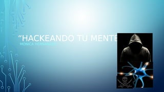 Presentadopor:
MónicaHernández
Hackeandotumente
 