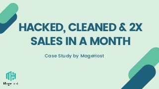 HACKED, CLEANED & 2X
SALES IN A MONTH
Case Study by MageHost
 