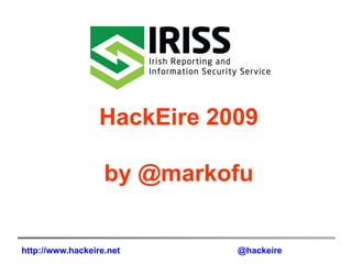 HackEire 2009

                   by @markofu


http://www.hackeire.net      @hackeire
 