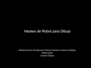 Hackeo de Robot para Dibujo

MediaLab Una Introducción Teórica-Practica a Nuevos Medios
Pablo Gaete
Vicente Zabala

 