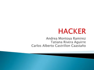HACKER Andrea Montoya Ramirez Tatiana Rivera Aguirre Carlos Alberto CastrillonCaastaño 