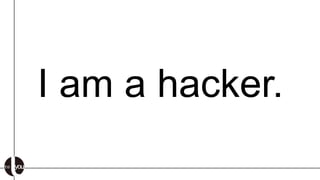 I am a hacker.
 