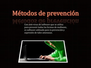 Con anti-virus de software que se utiliza
para prevenir todas las formas de mallware,
es software utilizado para la prevención y
supresión de tales amenazas.