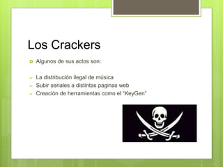 Los Crackers
 Algunos de sus actos son:
 La distribución ilegal de música
 Subir seriales a distintas paginas web
 Creación de herramientas como el “KeyGen”
 