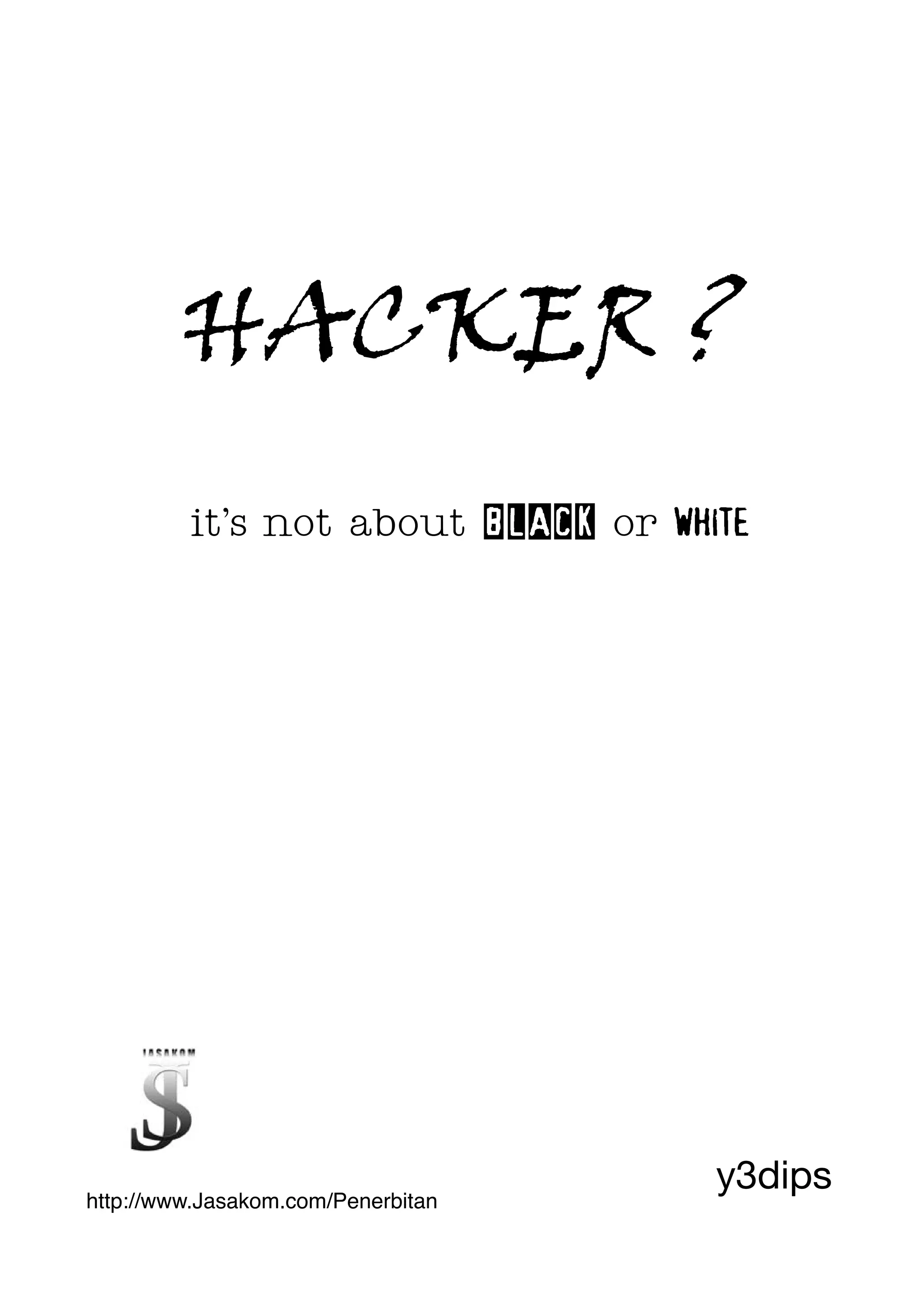 http://www.Jasakom.com/Penerbitan
y3dips
HACKER ?
it’s not about BLACK or white
 