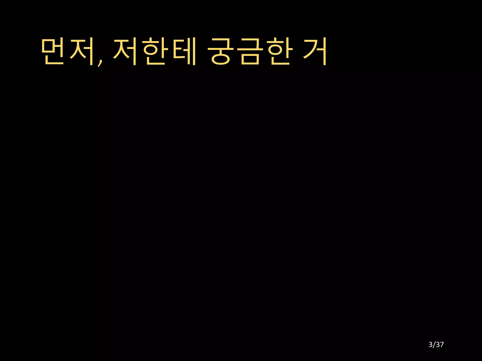 먼저, 저한테 궁금한 거
3/37
 