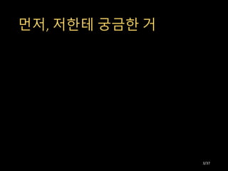 먼저, 저한테 궁금한 거
3/37
 