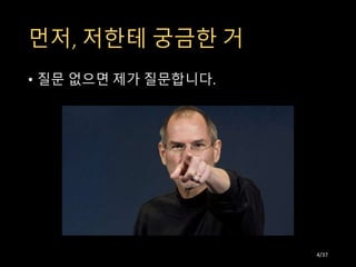 먼저, 저한테 궁금한 거
• 질문 없으면 제가 질문합니다.
4/37
 