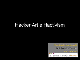 Hacker Art e Hactivism Estetica dei nuovi media Prof. Federica Timeto ,  A.A. 2010-2011 