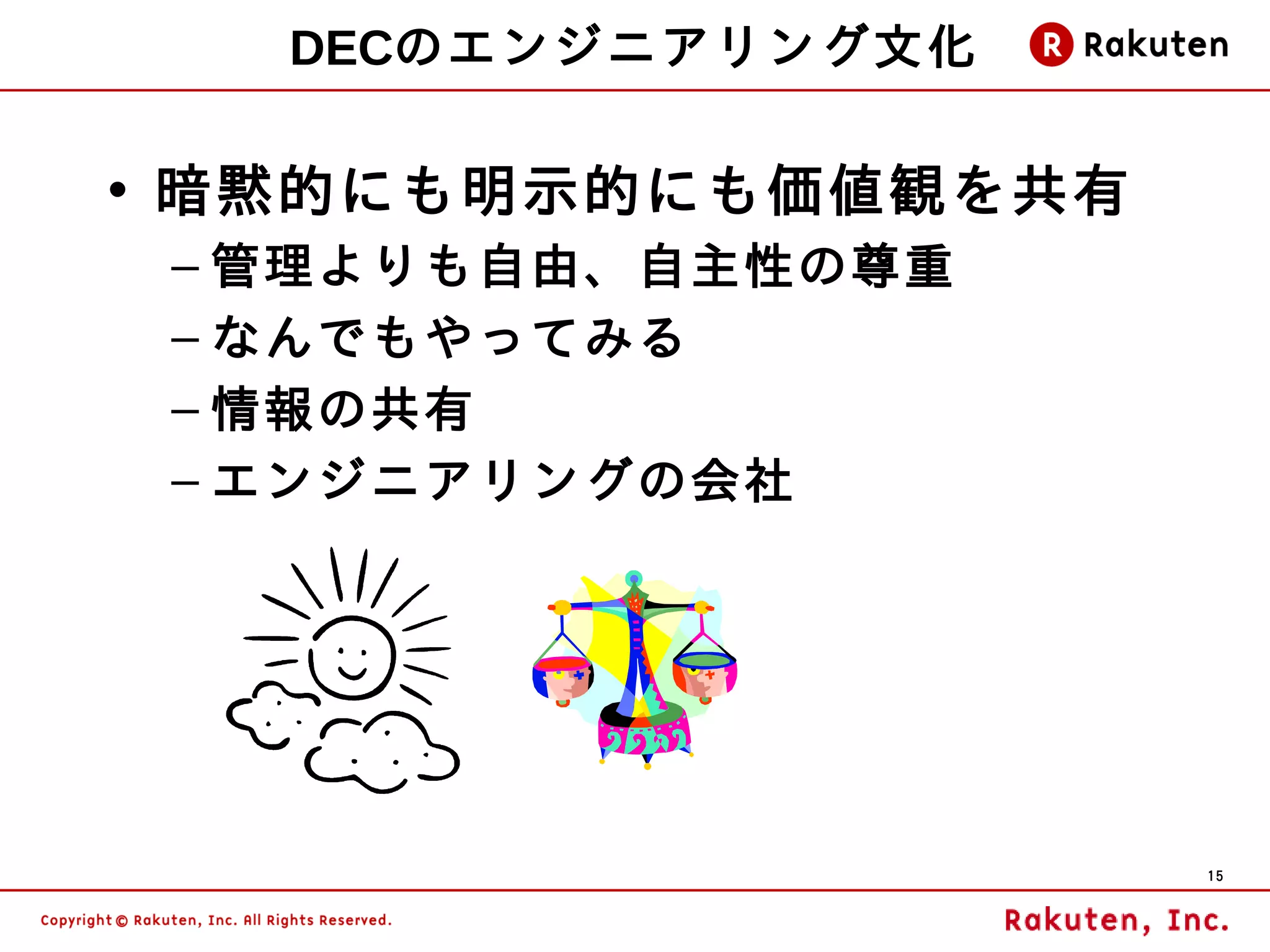 DECのエンジニアリング文化

• 暗黙的にも明示的にも価値観を共有
 – 管理よりも自由、自主性の尊重
 – なんでもやってみる
 – 情報の共有
 – エンジニアリングの会社




                     15
 