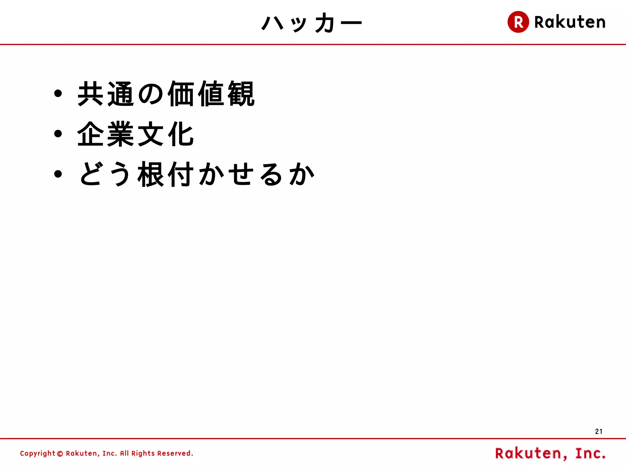 ハッカー

• 共通の価値観
• 企業文化
• どう根付かせるか




              21
 