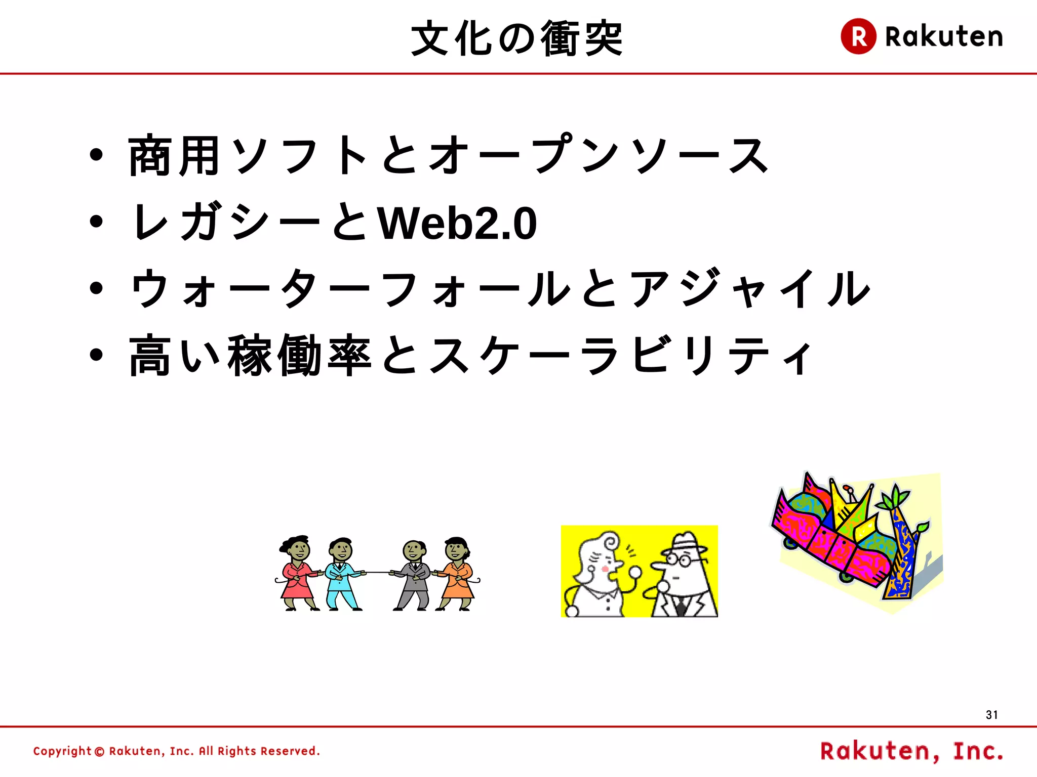 文化の衝突

•   商用ソフトとオープンソース
•   レガシーとWeb2.0
•   ウォーターフォールとアジャイル
•   高い稼働率とスケーラビリティ




                      31
 
