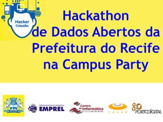 Hackathon
de Dados Abertos da
Prefeitura do Recife
na Campus Party
 