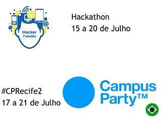 #CPRecife2
17 a 21 de Julho
Hackathon
15 a 20 de Julho
 