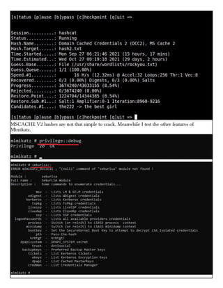 MSCACHE V2 hashes are not that simple to crack. Meanwhile I test the other features of
Mimikatz.
 