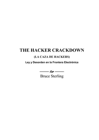 THE HACKER CRACKDOWN
(LA CAZA DE HACKERS)
Ley y Desorden en la Frontera Electrónica
 
Bruce Sterling
 