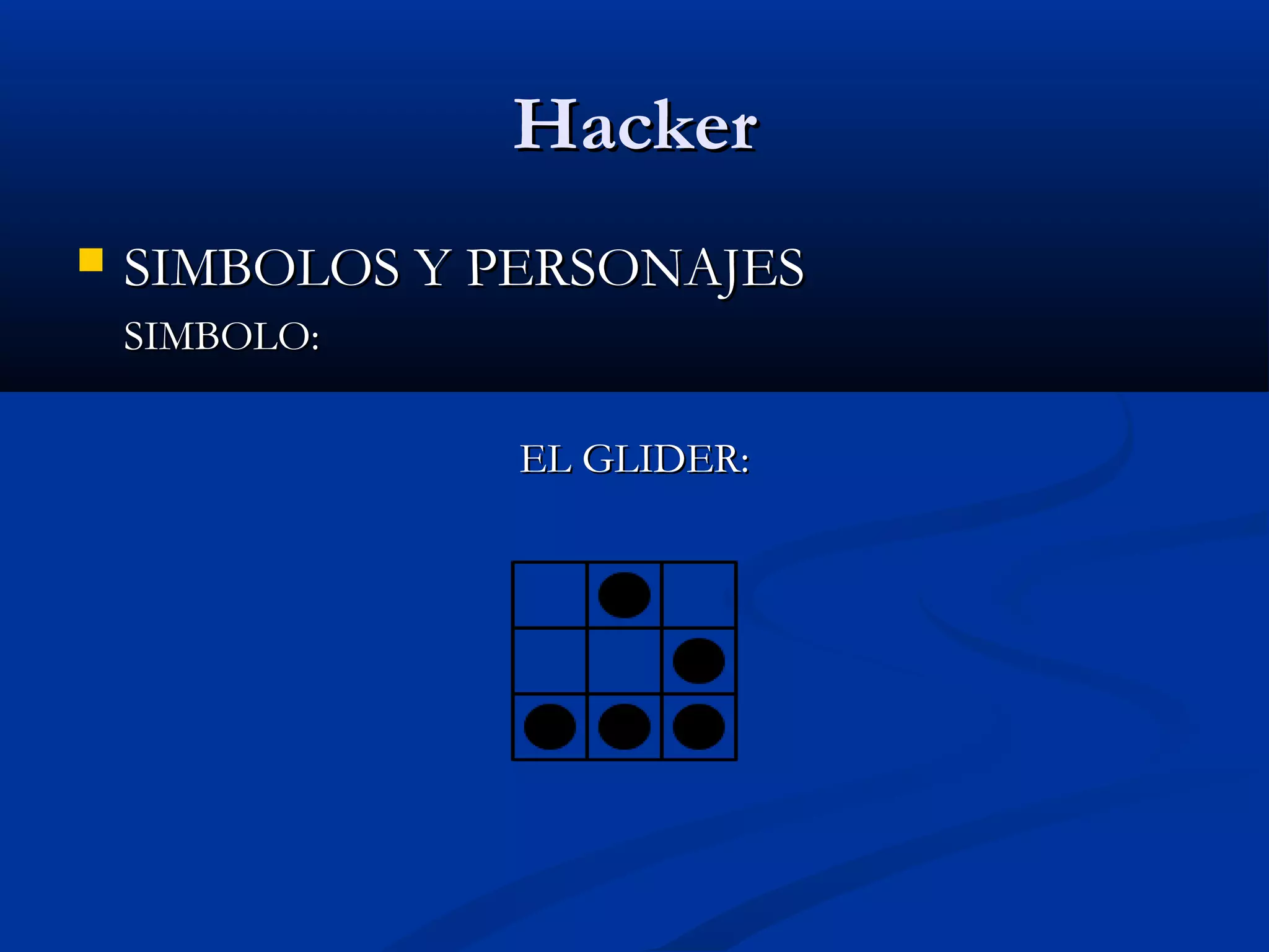 HackerHacker
 SIMBOLOS Y PERSONAJESSIMBOLOS Y PERSONAJES
SIMBOLO:SIMBOLO:
EL GLIDER:EL GLIDER:
 