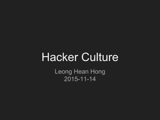 Hacker Culture
Leong Hean Hong
2015-11-14
 