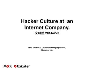 Hiro Yoshioka, Technical Managing Ofﬁcer,!
Rakuten, Inc.!
!
http://www.slideshare.net/hyoshiok/hacker-
culture-at-an-internet-company-20140423!
!
Hacker Culture at an
Internet Company.!
文明塾 2014/4/23!
 