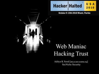 Web Maniac  Hacking Trust Aditya K Sood [adi_ks [at] secniche.org]  SecNiche Security 