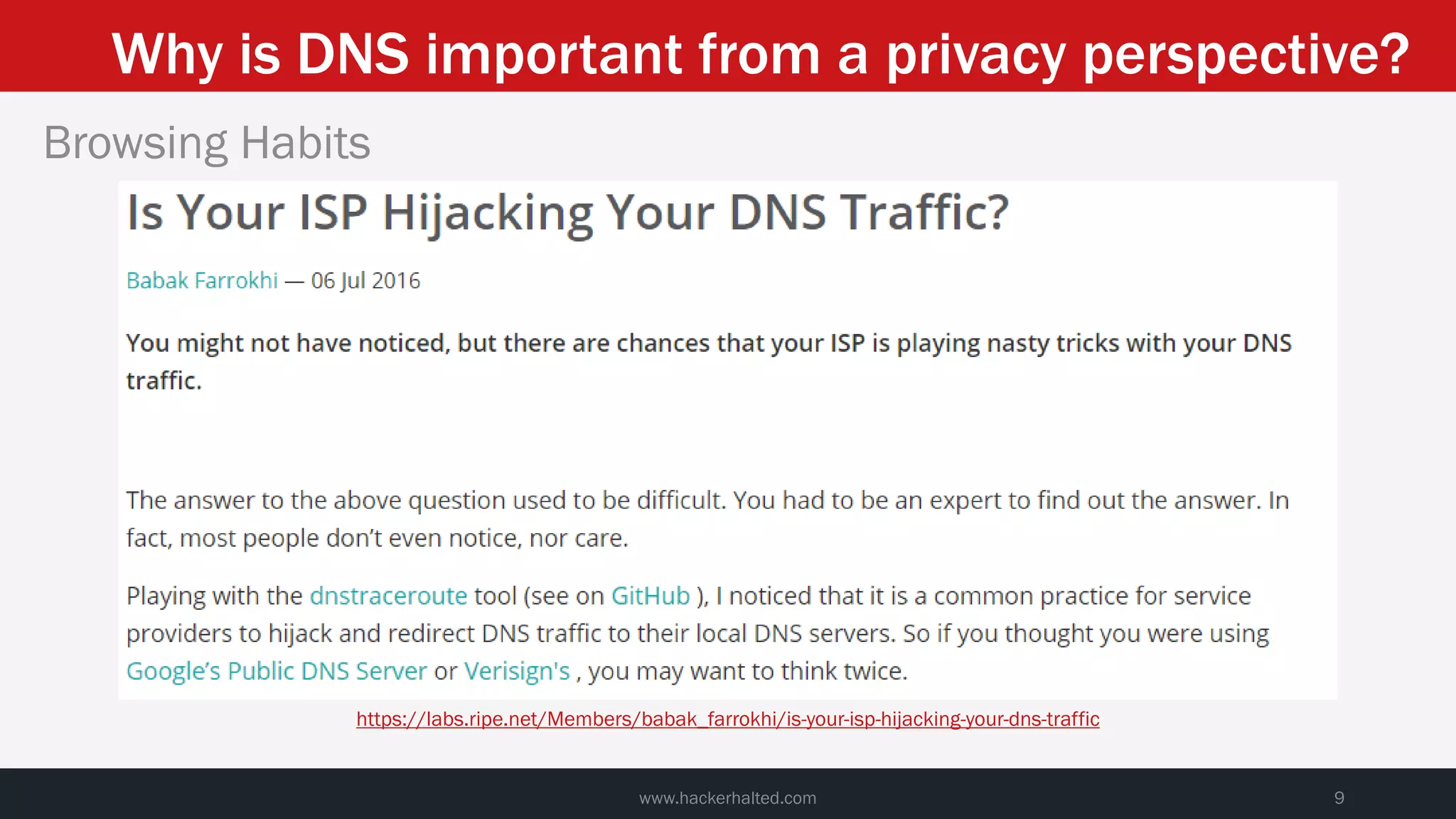 Why is DNS important from a privacy perspective?
www.hackerhalted.com 9
Browsing Habits
https://labs.ripe.net/Members/babak_farrokhi/is-your-isp-hijacking-your-dns-traffic
 