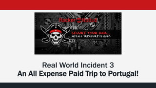 Real World Incident 3
An All Expense Paid Trip to Portugal!
 