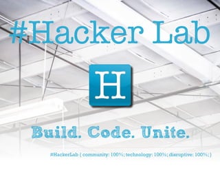 #Hacker Lab

 Build. Code. Unite.
   #HackerLab { community: 100%; technology: 100%; disruptive: 100%; }
 