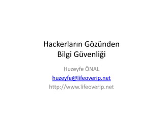 Hackerların Gözünden
Bilgi Güvenliği
Huzeyfe ÖNAL
huzeyfe@lifeoverip.net
http://www.lifeoverip.net

 