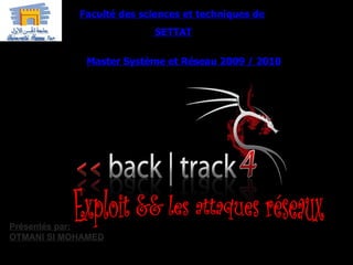 Faculté des sciences et techniques de SETTAT Master Système et Réseau 2009 / 2010 Exploit && les attaques réseaux Présentés par: OTMANI SI MOHAMED 