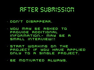 after submission
•

don’t disappear.

•

you may be asked to
provide additional
information.- may be a
small interview!!

•

start working on the
project if you have applied
only to a single project.

•

be motivated always.

 