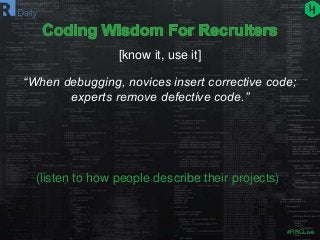 #RBCLive
“When debugging, novices insert corrective code;
experts remove defective code.”
[know it, use it]
(listen to how...