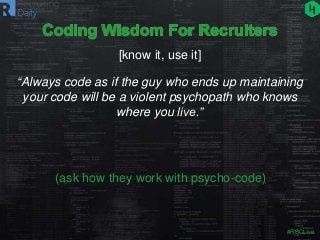 #RBCLive
“Always code as if the guy who ends up maintaining
your code will be a violent psychopath who knows
where you liv...