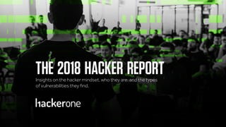 THE 2018 HACKER REPORTInsights on the hacker mindset, who they are, and the types
of vulnerabilities they find.
 